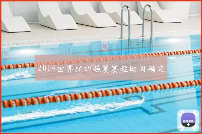 2014世界杯四强赛赛程时间确定