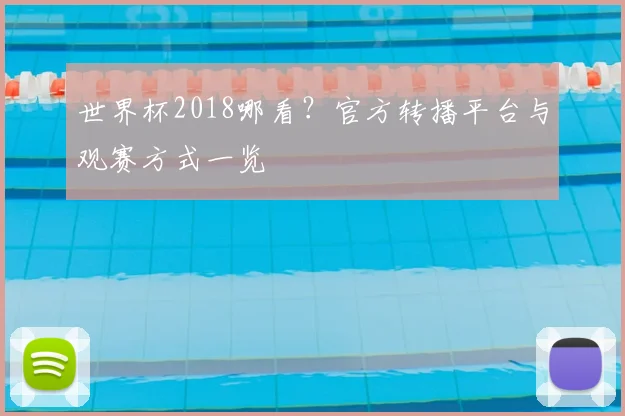 世界杯2018哪看?官方转播平台与观赛方式一览