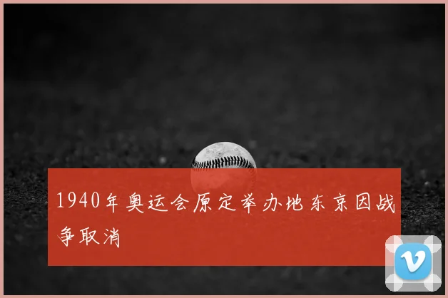1940年奥运会原定举办地东京因战争取消