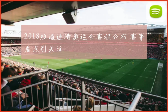 2018短道速滑奥运会赛程公布 赛事看点引关注