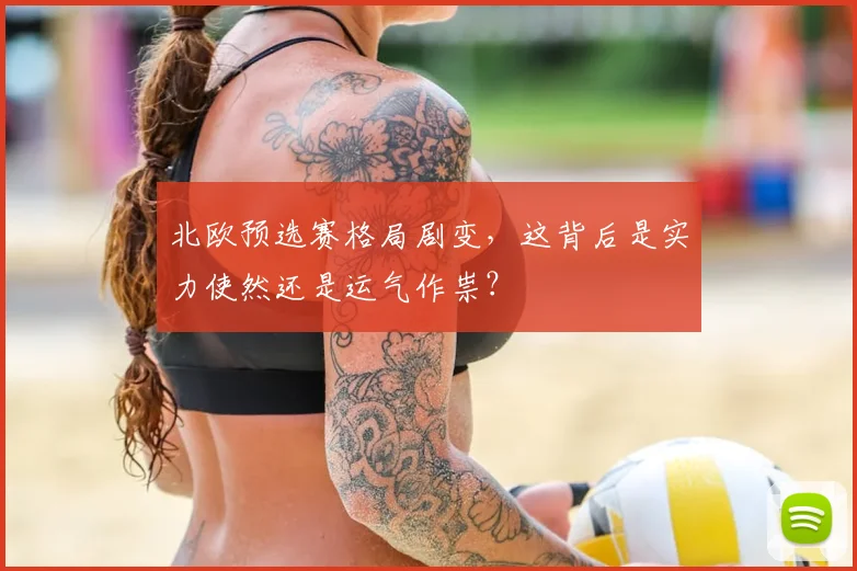 北欧预选赛格局剧变,这背后是实力使然还是运气作祟?