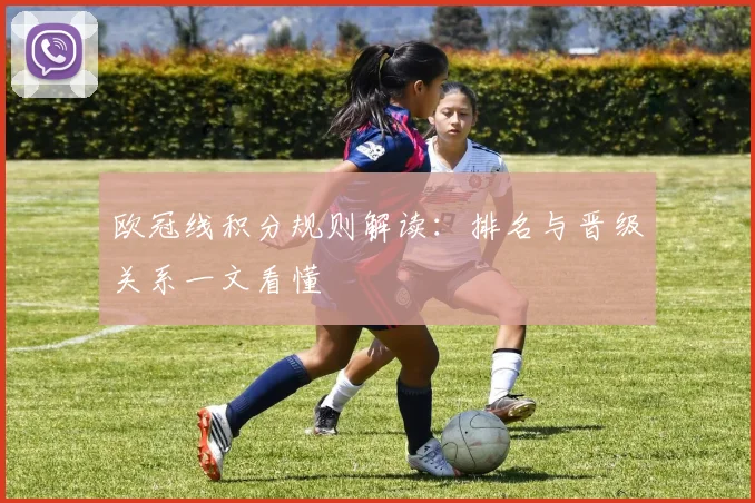 欧冠线积分规则解读:排名与晋级关系一文看懂